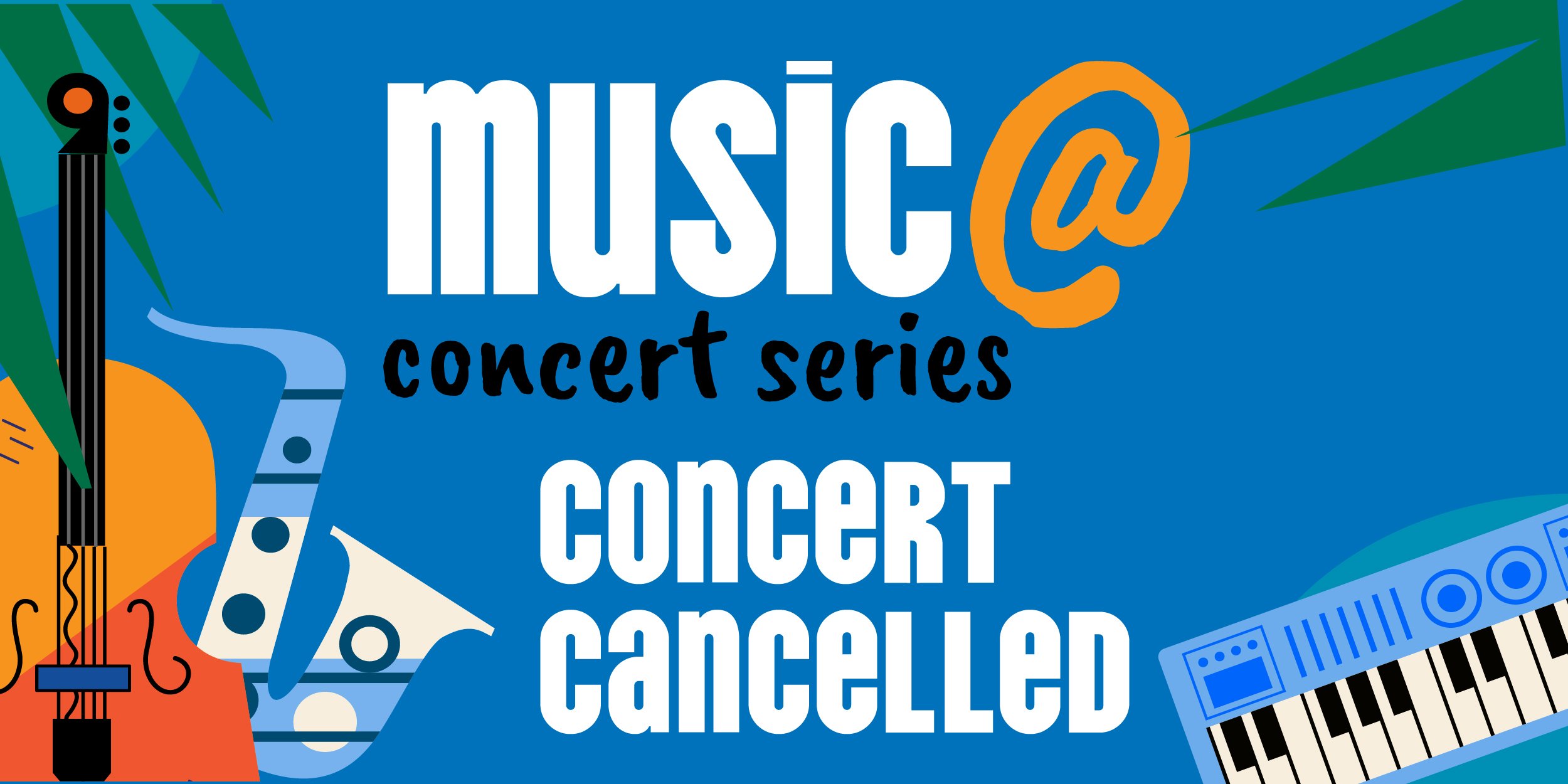 A graphic with text that says "Music @ Concert Series Concert Cancelled"