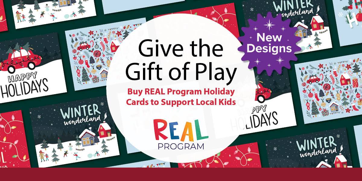 holiday cards in the background with text in a white circle that says Give the Gift of Play, buy REAL Program holiday cards to support local kids